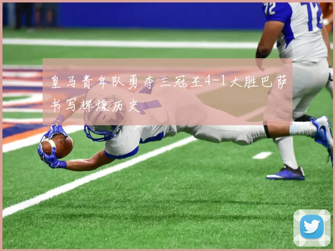 皇马青年队勇夺三冠王4-1大胜巴萨书写辉煌历史